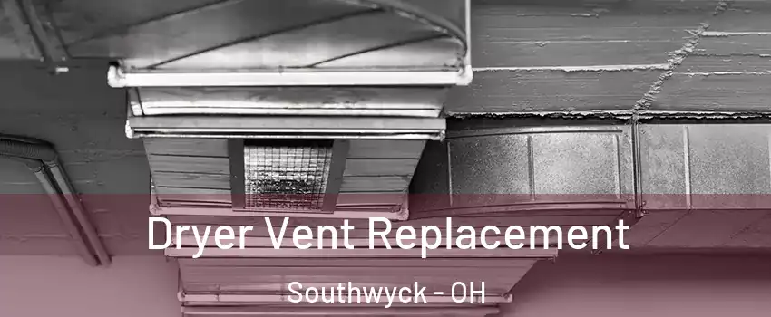 Dryer Vent Replacement Southwyck - OH