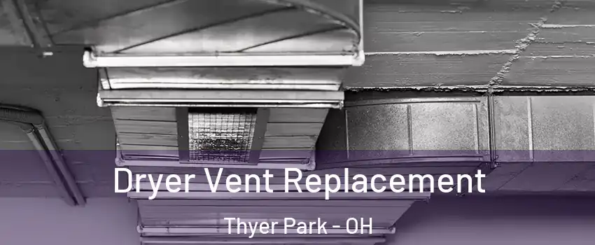 Dryer Vent Replacement Thyer Park - OH