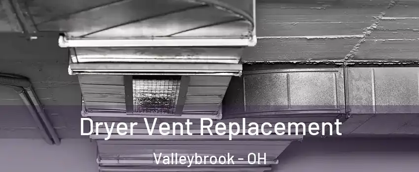 Dryer Vent Replacement Valleybrook - OH