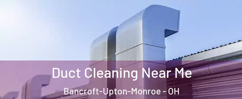 Duct Cleaning Near Me Bancroft-Upton-Monroe - OH