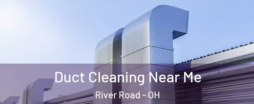 Duct Cleaning Near Me River Road - OH