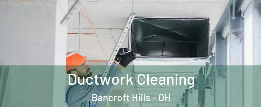 Ductwork Cleaning Bancroft Hills - OH