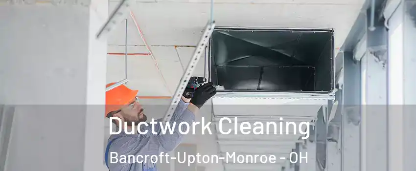 Ductwork Cleaning Bancroft-Upton-Monroe - OH