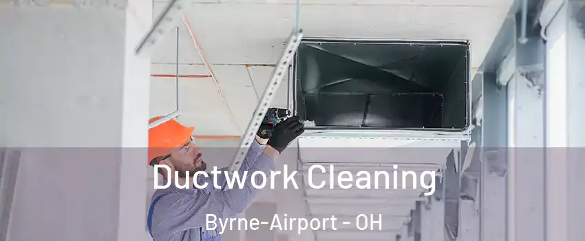 Ductwork Cleaning Byrne-Airport - OH