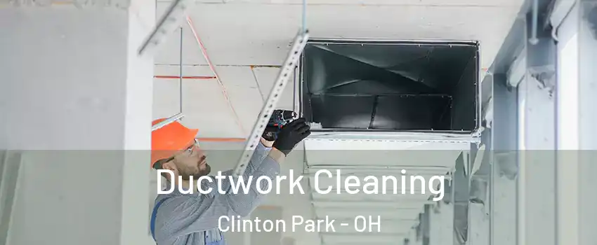 Ductwork Cleaning Clinton Park - OH