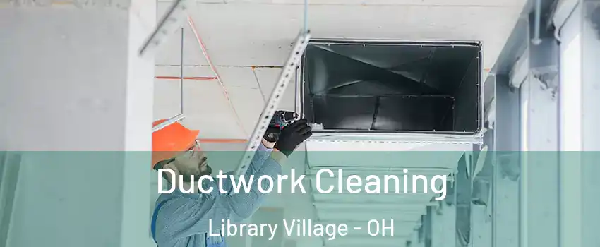 Ductwork Cleaning Library Village - OH