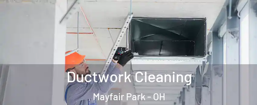 Ductwork Cleaning Mayfair Park - OH