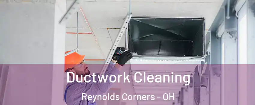 Ductwork Cleaning Reynolds Corners - OH