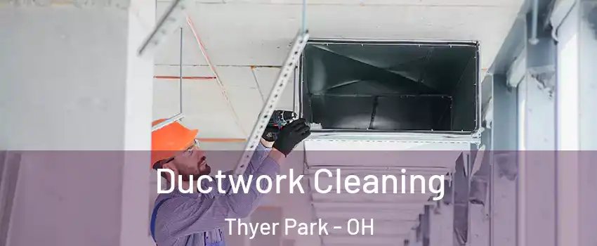 Ductwork Cleaning Thyer Park - OH