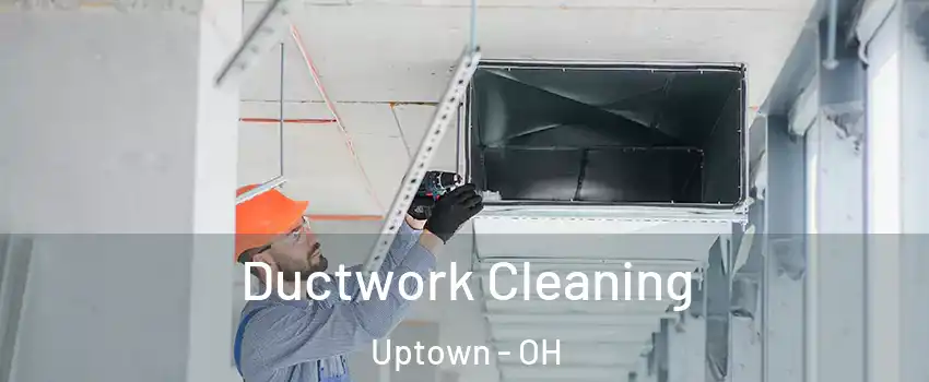Ductwork Cleaning Uptown - OH