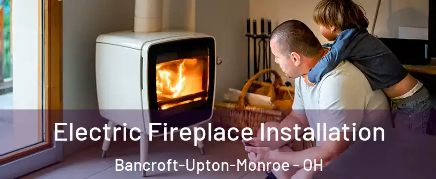 Electric Fireplace Installation Bancroft-Upton-Monroe - OH