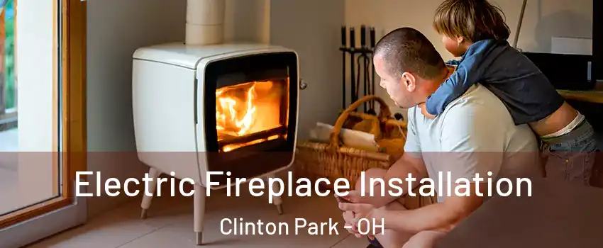 Electric Fireplace Installation Clinton Park - OH