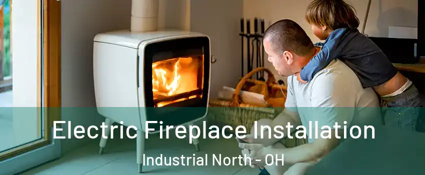 Electric Fireplace Installation Industrial North - OH