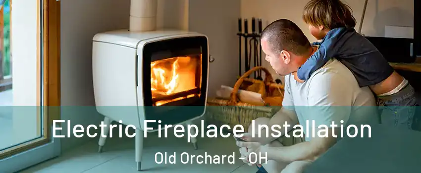 Electric Fireplace Installation Old Orchard - OH