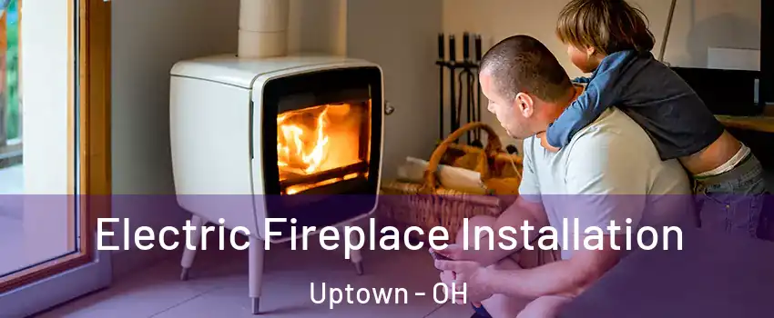 Electric Fireplace Installation Uptown - OH