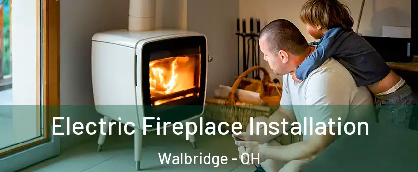Electric Fireplace Installation Walbridge - OH