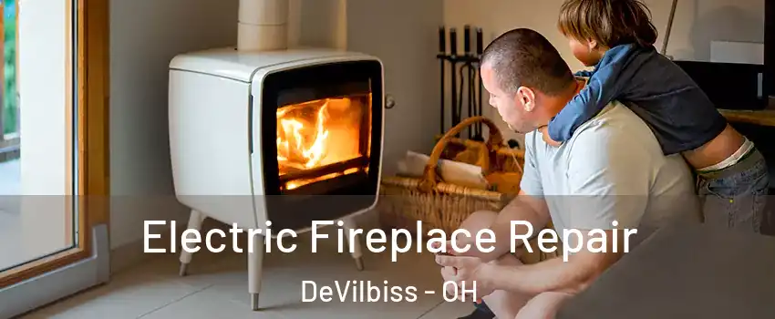Electric Fireplace Repair DeVilbiss - OH