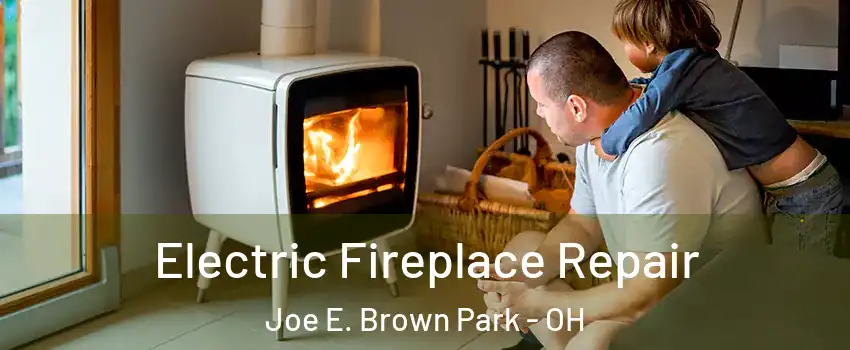 Electric Fireplace Repair Joe E. Brown Park - OH