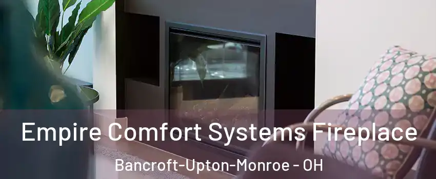 Empire Comfort Systems Fireplace Bancroft-Upton-Monroe - OH