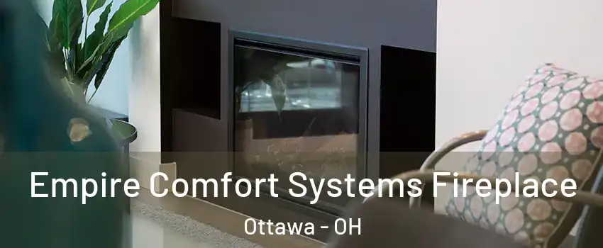 Empire Comfort Systems Fireplace Ottawa - OH