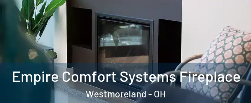 Empire Comfort Systems Fireplace Westmoreland - OH