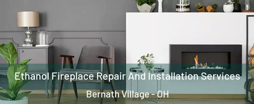 Ethanol Fireplace Repair And Installation Services Bernath Village - OH