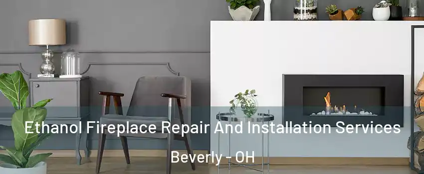 Ethanol Fireplace Repair And Installation Services Beverly - OH