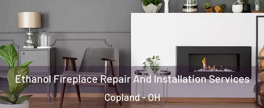 Ethanol Fireplace Repair And Installation Services Copland - OH