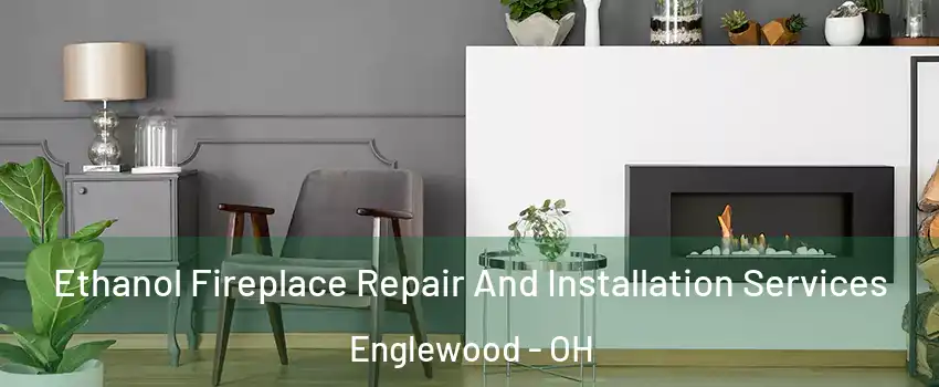Ethanol Fireplace Repair And Installation Services Englewood - OH