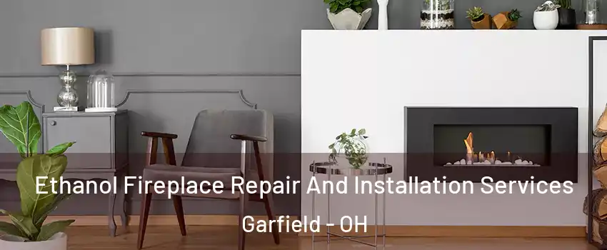 Ethanol Fireplace Repair And Installation Services Garfield - OH