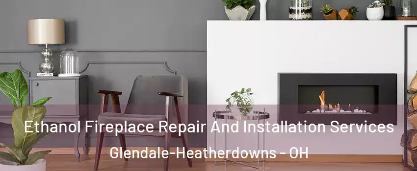 Ethanol Fireplace Repair And Installation Services Glendale-Heatherdowns - OH