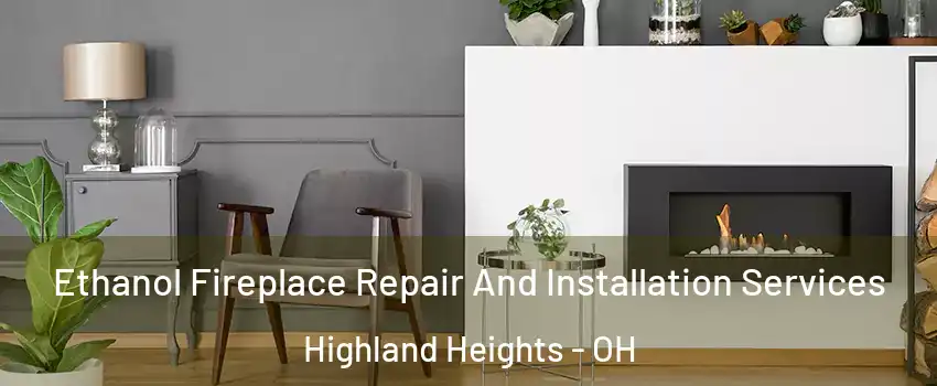 Ethanol Fireplace Repair And Installation Services Highland Heights - OH