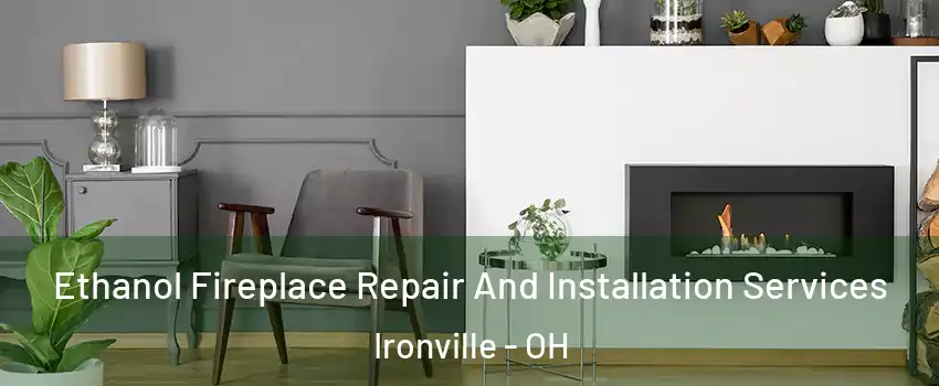Ethanol Fireplace Repair And Installation Services Ironville - OH