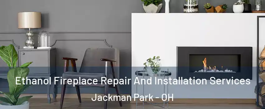 Ethanol Fireplace Repair And Installation Services Jackman Park - OH