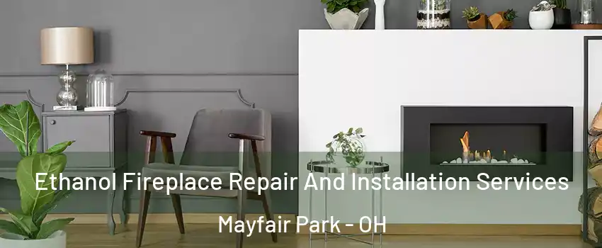 Ethanol Fireplace Repair And Installation Services Mayfair Park - OH