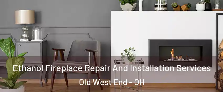 Ethanol Fireplace Repair And Installation Services Old West End - OH