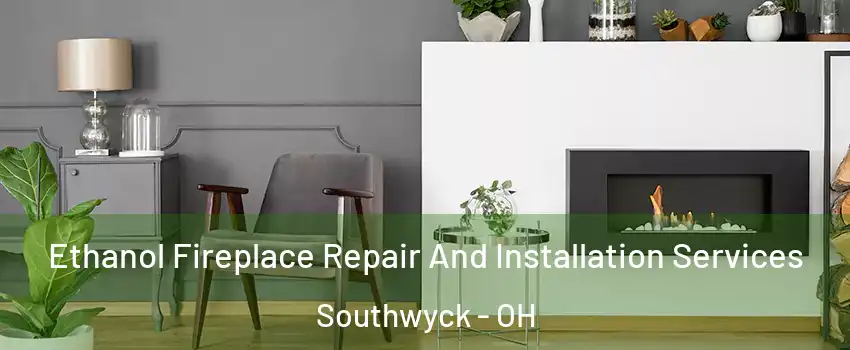 Ethanol Fireplace Repair And Installation Services Southwyck - OH