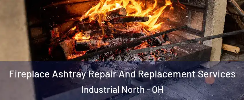 Fireplace Ashtray Repair And Replacement Services Industrial North - OH