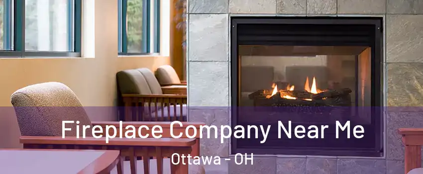 Fireplace Company Near Me Ottawa - OH