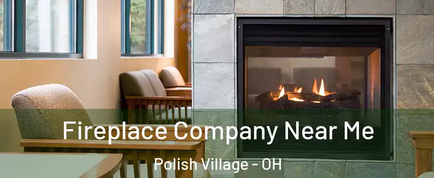Fireplace Company Near Me Polish Village - OH