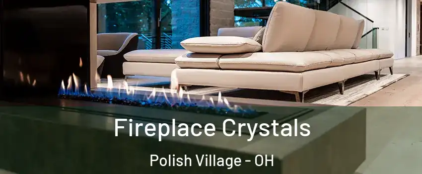 Fireplace Crystals Polish Village - OH
