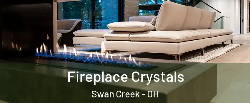 Fireplace Crystals Swan Creek - OH