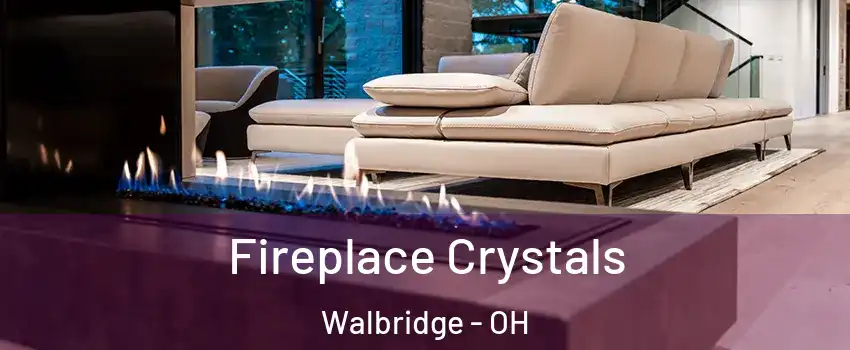 Fireplace Crystals Walbridge - OH
