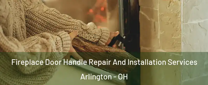 Fireplace Door Handle Repair And Installation Services Arlington - OH