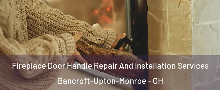 Fireplace Door Handle Repair And Installation Services Bancroft-Upton-Monroe - OH