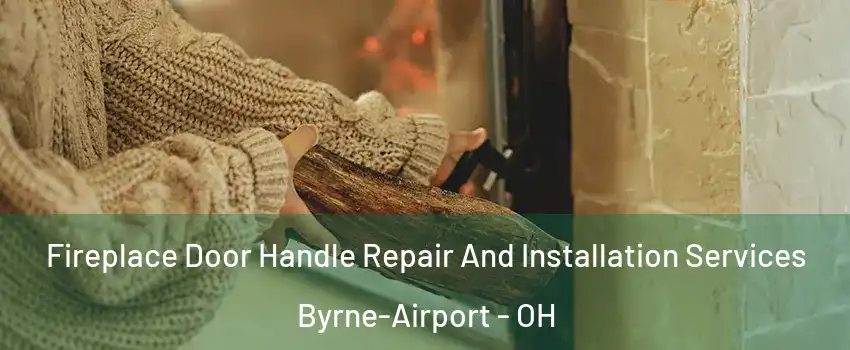 Fireplace Door Handle Repair And Installation Services Byrne-Airport - OH