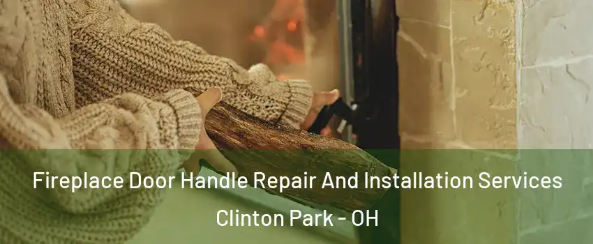 Fireplace Door Handle Repair And Installation Services Clinton Park - OH
