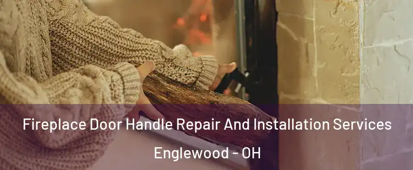 Fireplace Door Handle Repair And Installation Services Englewood - OH