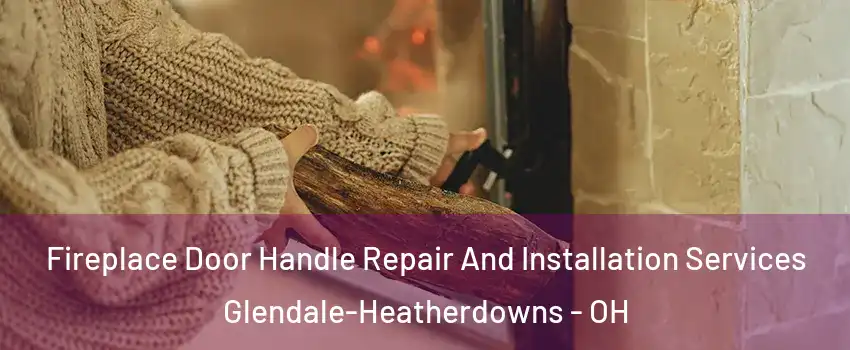 Fireplace Door Handle Repair And Installation Services Glendale-Heatherdowns - OH