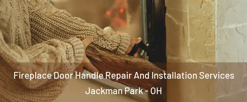 Fireplace Door Handle Repair And Installation Services Jackman Park - OH